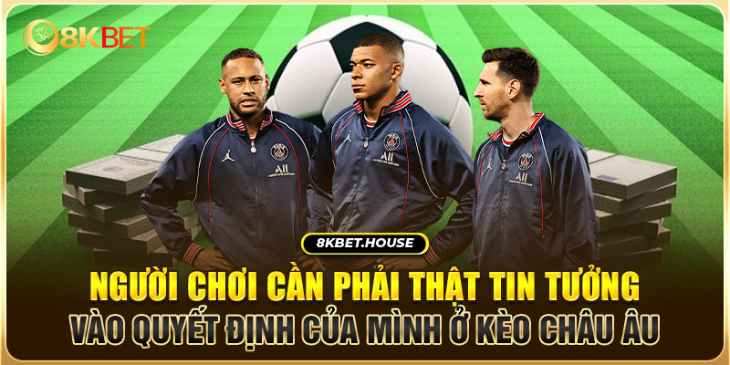 Người chơi cần phải thật tin tưởng vào quyết định của mình ở kèo châu Âu