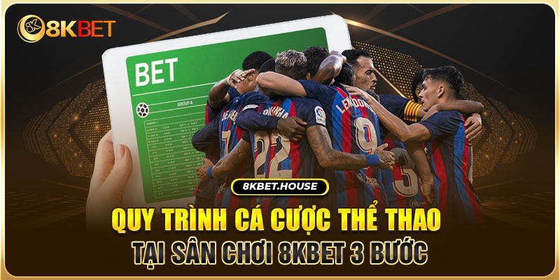 Quy trình cá cược thể thao tại sân chơi 8KBET 3 bước