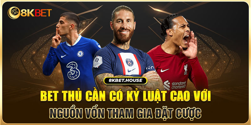Bet thủ cần có kỷ luật cao với nguồn vốn tham gia đặt cược