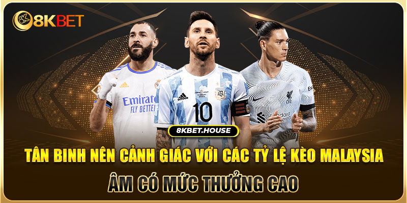Tân binh nên cảnh giác với các tỷ lệ kèo Malaysia âm có mức thưởng cao